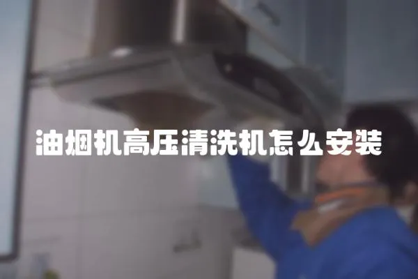 油煙機高壓清洗機怎么安裝