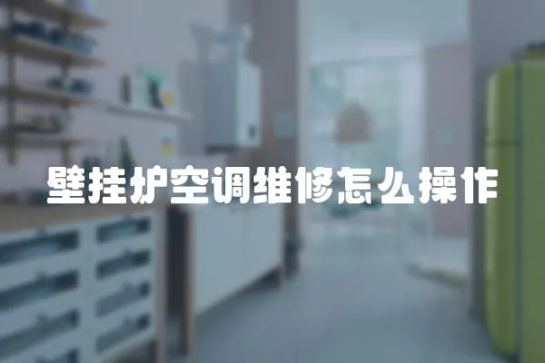 壁掛爐空調維修怎么操作