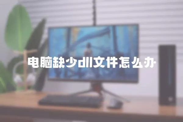 電腦缺少dll文件怎么辦