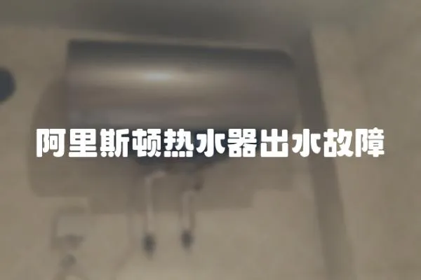 阿里斯頓熱水器出水故障
