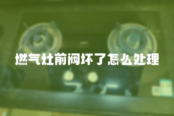 燃氣灶前閥壞了怎么處理
