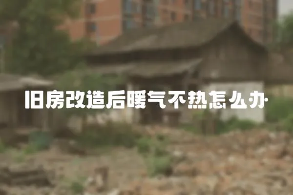 舊房改造后暖氣不熱怎么辦