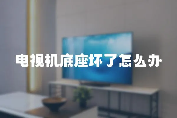 電視機底座壞了怎么辦