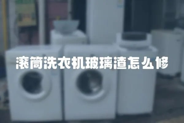 滾筒洗衣機玻璃渣怎么修