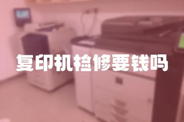 復(fù)印機檢修要錢嗎