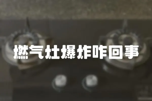 燃氣灶爆炸咋回事