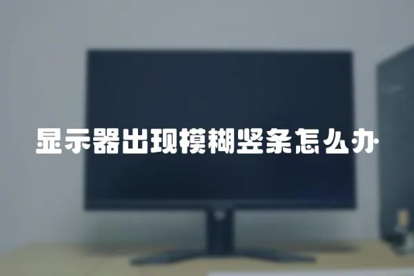 顯示器出現模糊豎條怎么辦