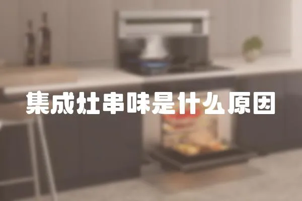 集成灶串味是什么原因