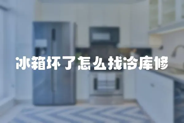 冰箱壞了怎么找冷庫修