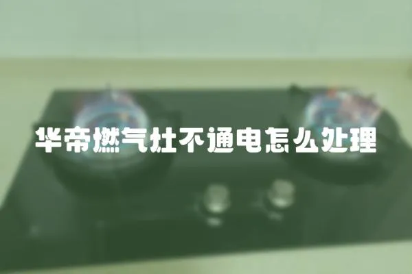 華帝燃氣灶不通電怎么處理