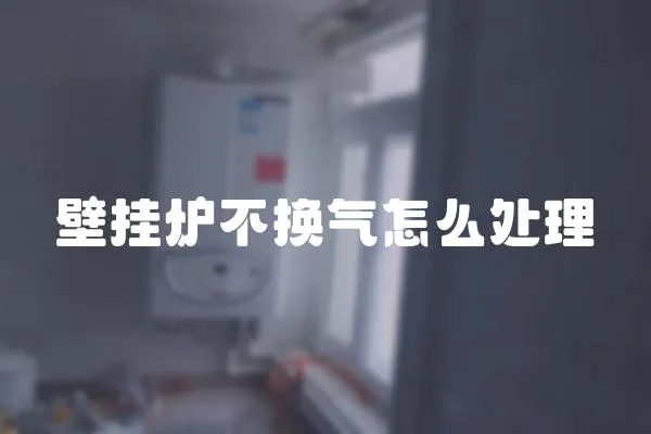 壁掛爐不換氣怎么處理