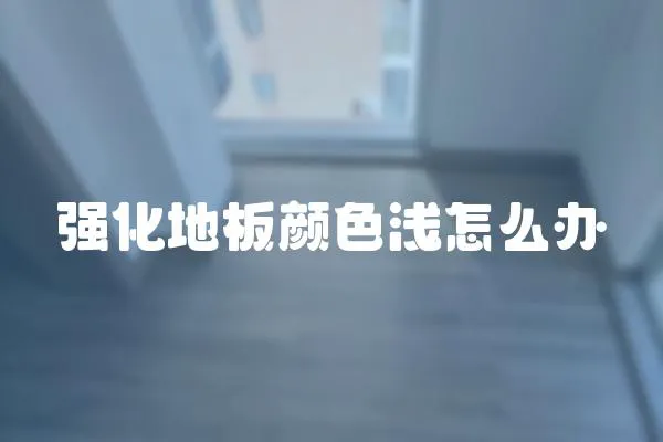強化地板顏色淺怎么辦