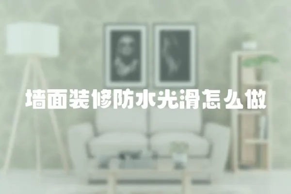墻面裝修防水光滑怎么做
