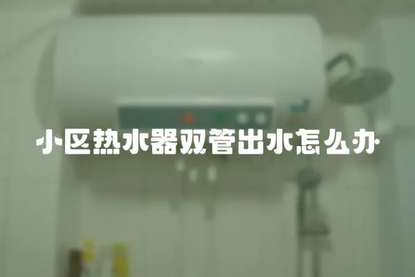 小區(qū)熱水器雙管出水怎么辦