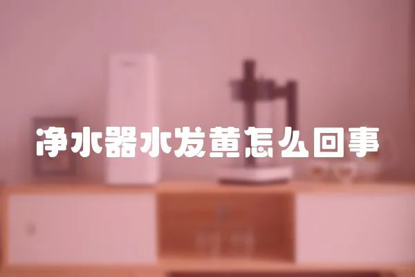 凈水器水發(fā)黃怎么回事