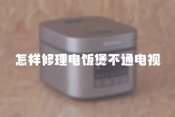 怎樣修理電飯煲不通電視