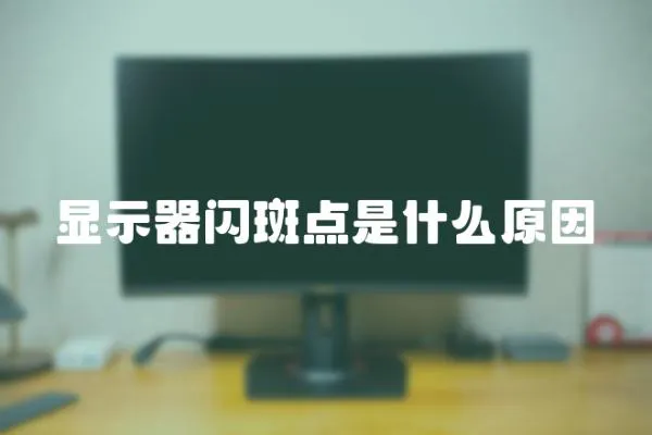 顯示器閃斑點是什么原因