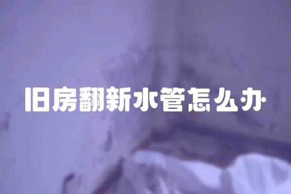舊房翻新水管怎么辦