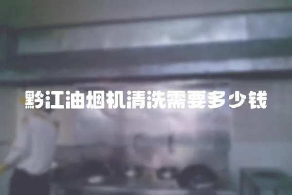黔江油煙機清洗需要多少錢