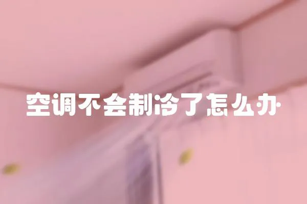 空調不會制冷了怎么辦