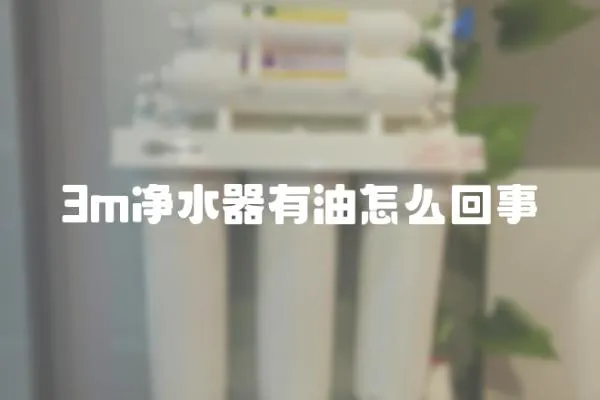 3m凈水器有油怎么回事