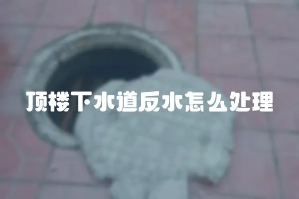 頂樓下水道反水怎么處理