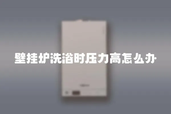 壁掛爐洗浴時壓力高怎么辦