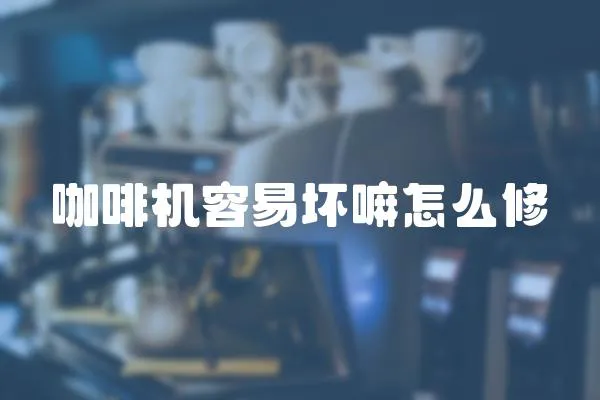 咖啡機(jī)容易壞嘛怎么修