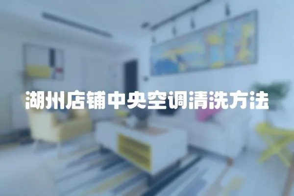 湖州店鋪中央空調(diào)清洗方法
