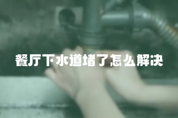 餐廳下水道堵了怎么解決
