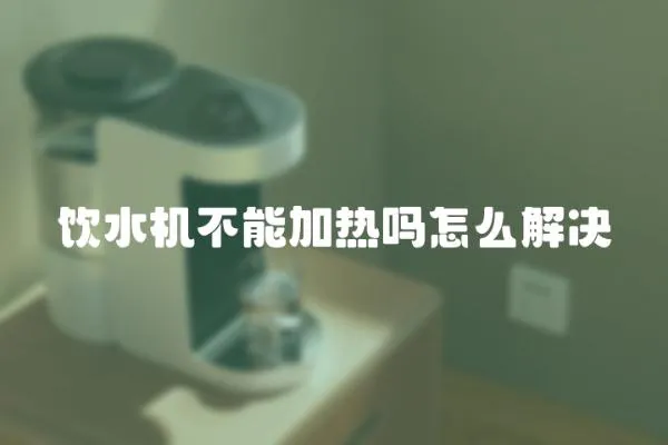 飲水機不能加熱嗎怎么解決