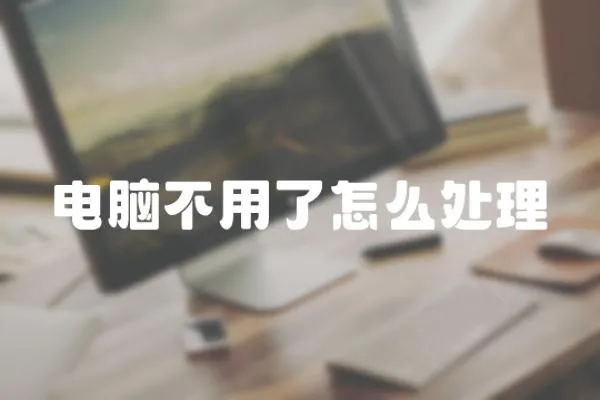 電腦不用了怎么處理
