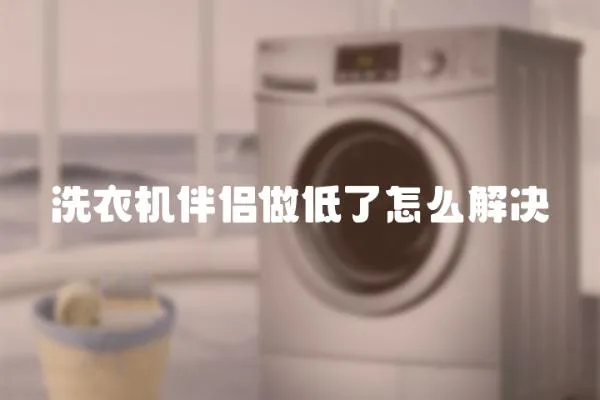 洗衣機(jī)伴侶做低了怎么解決