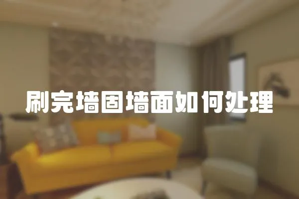 刷完墻固墻面如何處理