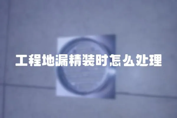 工程地漏精裝時怎么處理