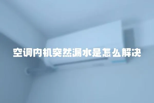 空调内机突然漏水是怎么解决