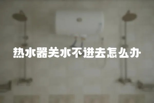 熱水器關水不進去怎么辦