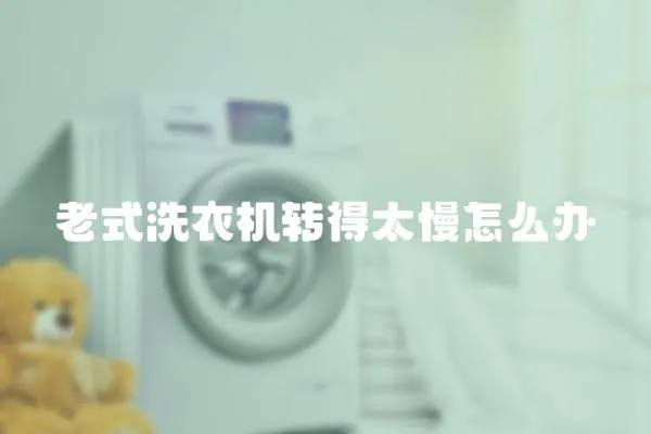 老式洗衣機(jī)轉(zhuǎn)得太慢怎么辦