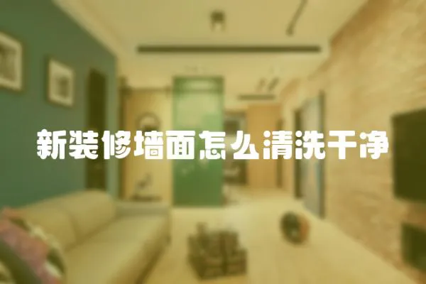 新裝修墻面怎么清洗干凈
