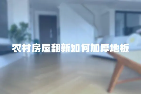 農(nóng)村房屋翻新如何加厚地板
