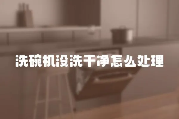 洗碗機沒洗干凈怎么處理