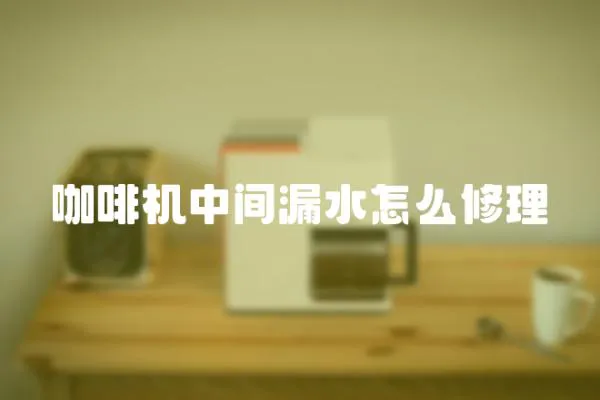 咖啡機(jī)中間漏水怎么修理