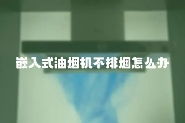 嵌入式油煙機不排煙怎么辦