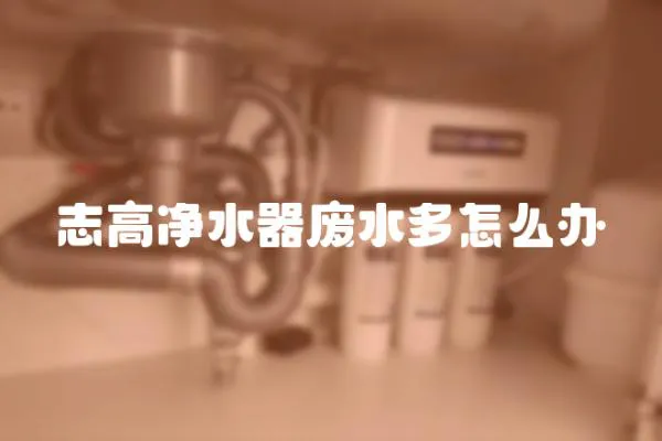 志高凈水器廢水多怎么辦
