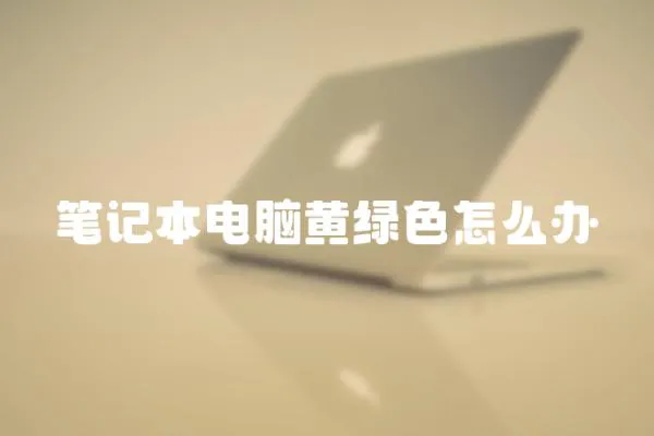 筆記本電腦黃綠色怎么辦