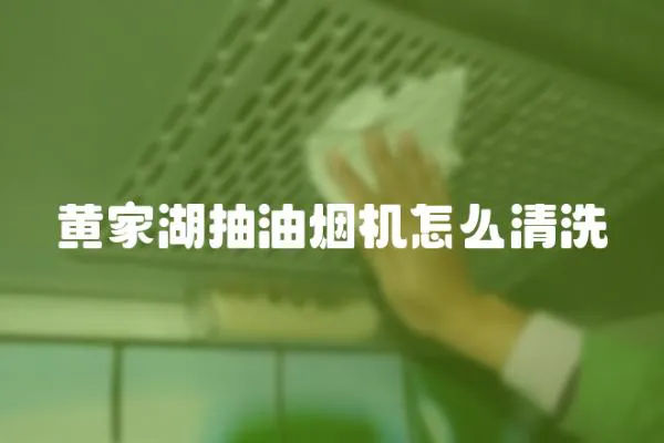 黃家湖抽油煙機怎么清洗