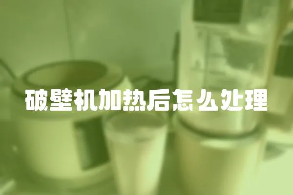 破壁機加熱后怎么處理