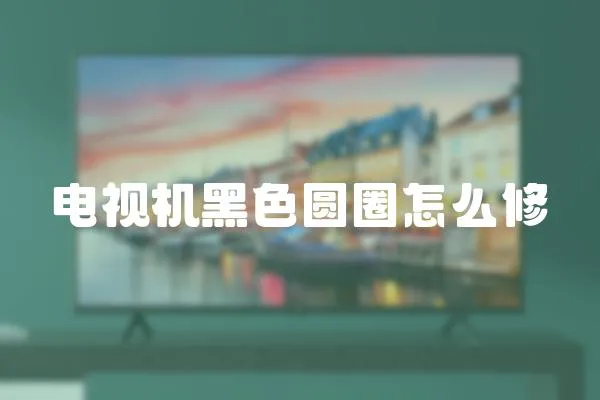 電視機黑色圓圈怎么修