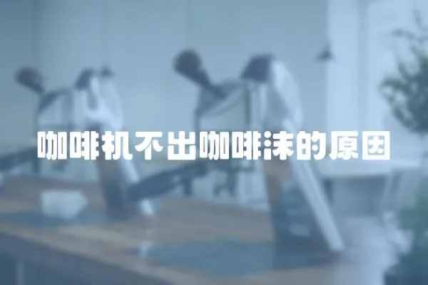 咖啡機不出咖啡沫的原因