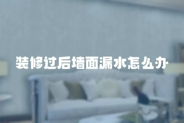 裝修過后墻面漏水怎么辦